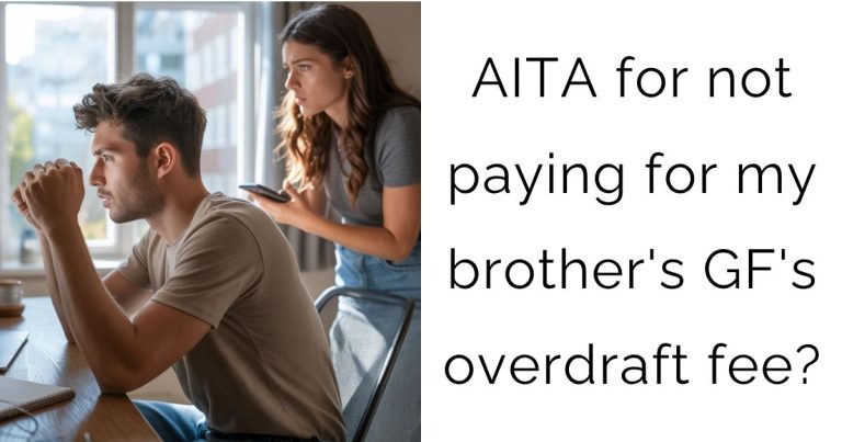 AITA for not paying for my brother’s GF’s overdraft fee?