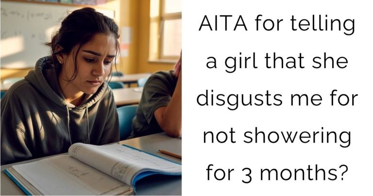 AITA for telling a girl that she disgusts me for not showering for 3 months?