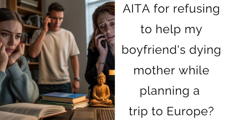 AITA for refusing to help my boyfriend’s dying mother while planning a trip to Europe?