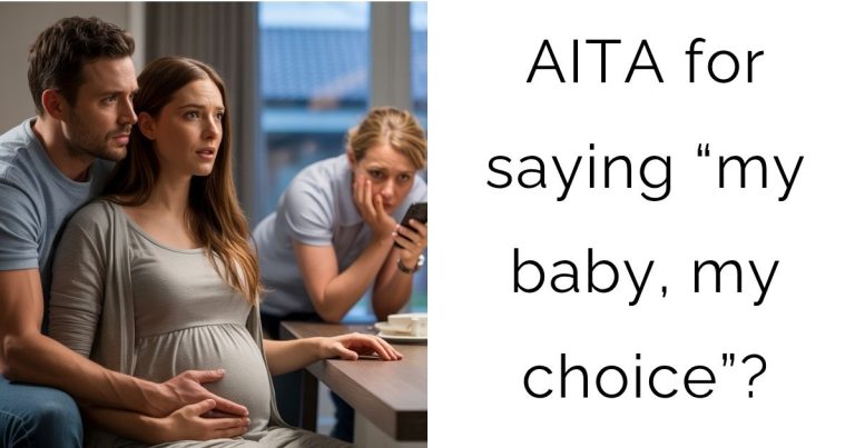 AITA for saying “my baby, my choice”?