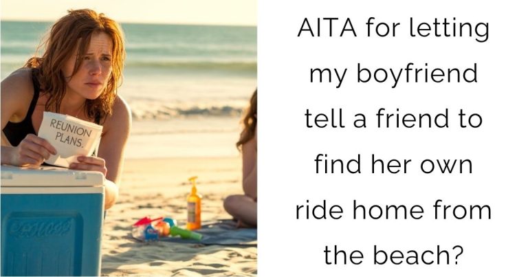 AITA for letting my boyfriend tell a friend to find her own ride home from the beach?