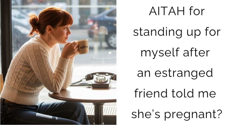 AITAH for standing up for myself after an estranged friend told me she’s pregnant?