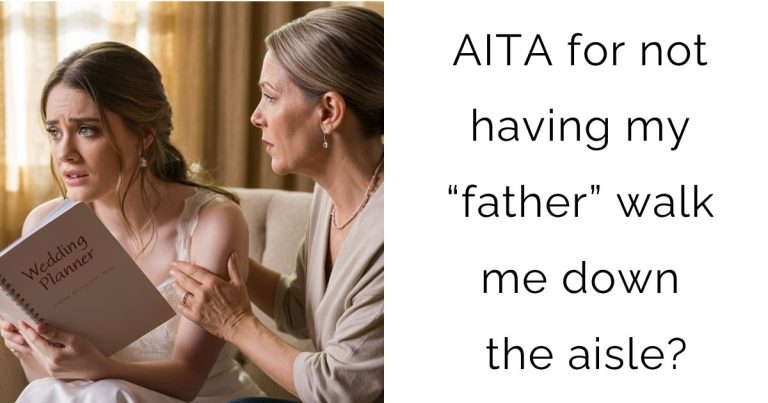 AITA for not having my “father” walk me down the aisle?