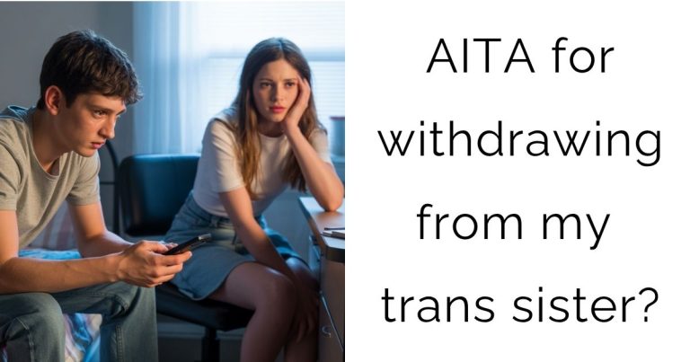 AITA for withdrawing from my trans sister?