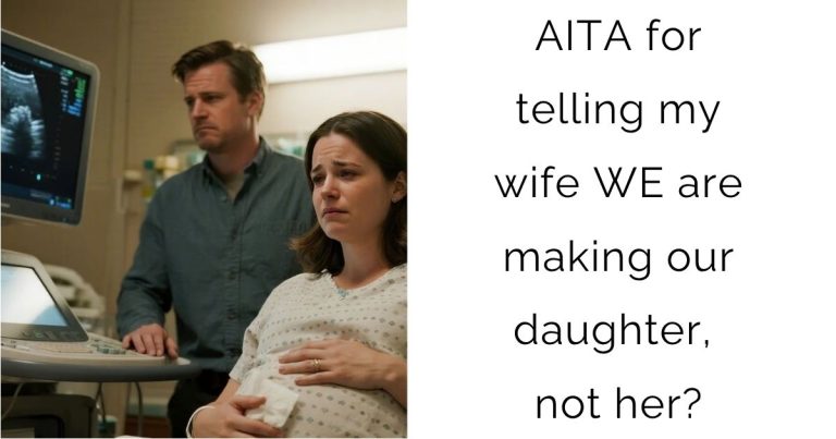 AITA for telling my wife WE are making our daughter, not her?