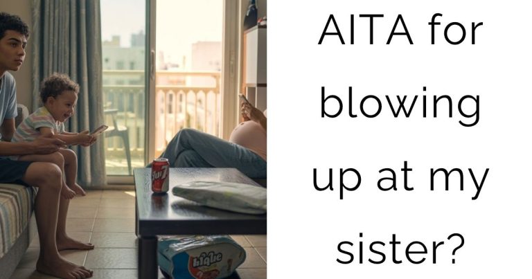 AITA for blowing up at my sister?