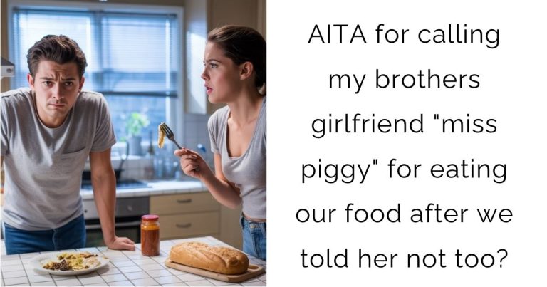 AITA for calling my brothers girlfriend “miss piggy” for eating our food after we told her not too?