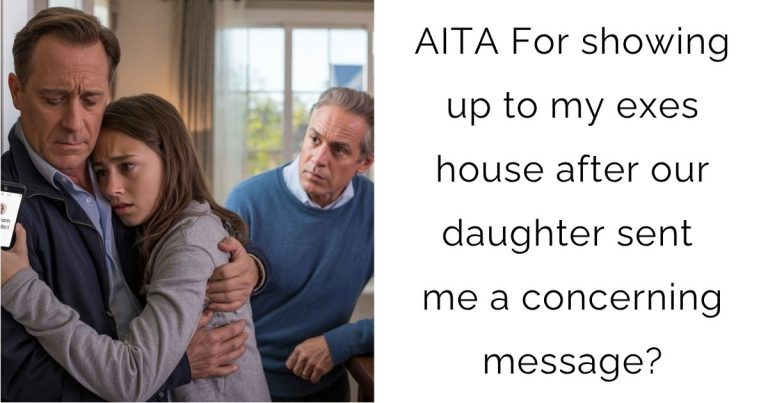 AITA For showing up to my exes house after our daughter sent me a concerning message?
