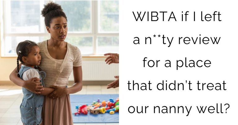 WIBTA if I left a n**ty review for a place that didn’t treat our nanny well?