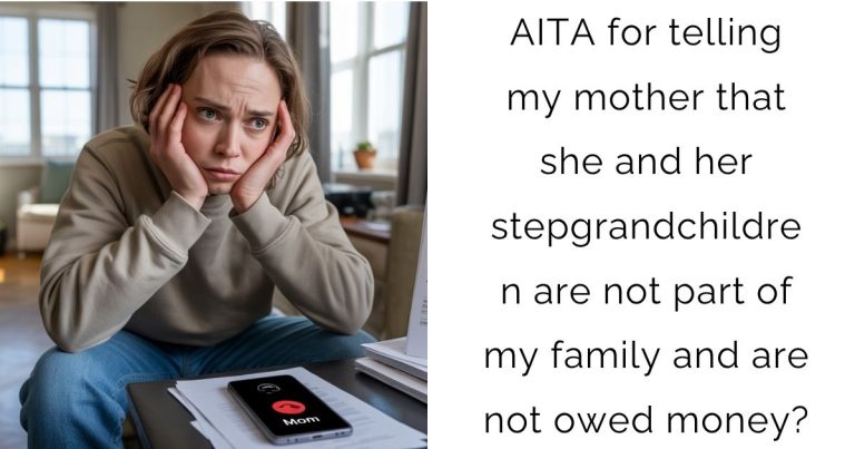 AITA for telling my mother that she and her stepgrandchildren are not part of my family and are not owed money?