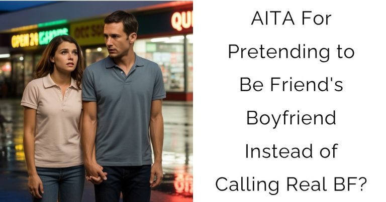 AITA For Pretending to Be Friend’s Boyfriend Instead of Calling Real BF?
