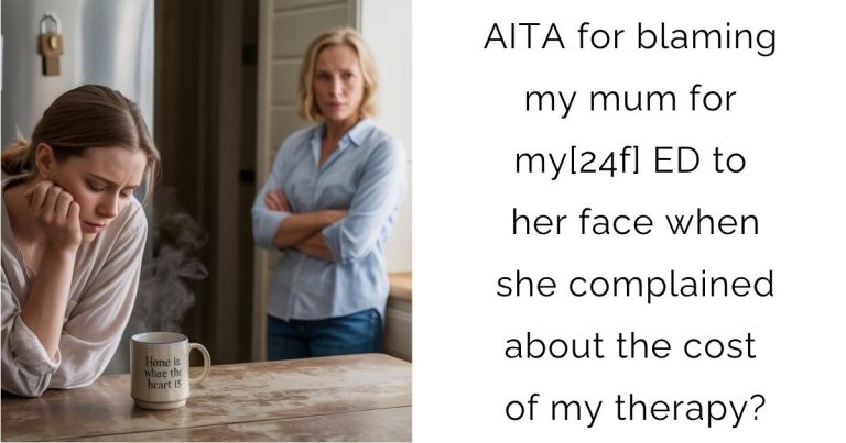 AITA for blaming my mum for my[24f] ED to her face when she complained about the cost of my therapy?