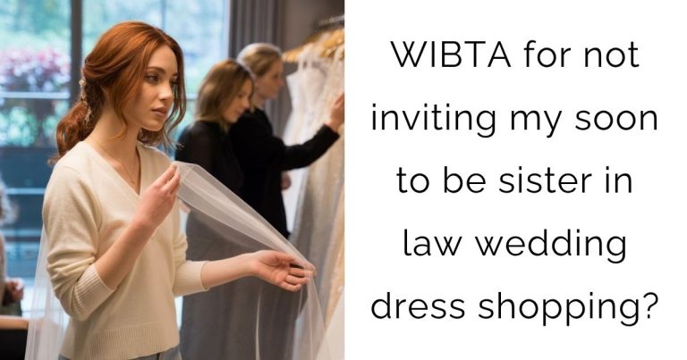 WIBTA for not inviting my soon to be sister in law wedding dress shopping?