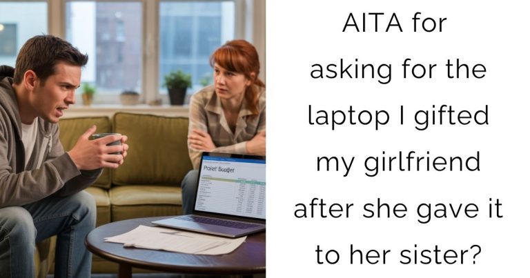 AITA for asking for the laptop I gifted my girlfriend after she gave it to her sister?