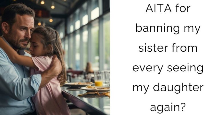 AITA for banning my sister from every seeing my daughter again?