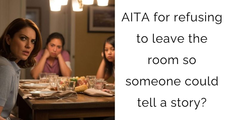 AITA for refusing to leave the room so someone could tell a story?