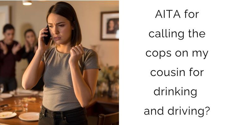 AITA for calling the cops on my cousin for drinking and driving?