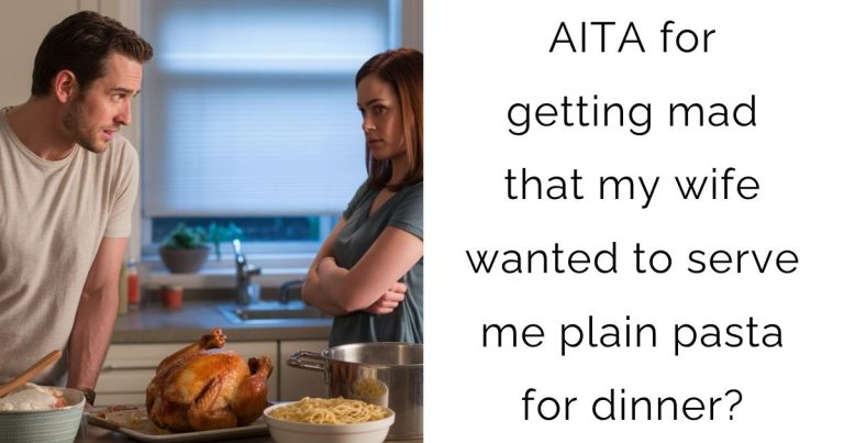 AITA for getting mad that my wife wanted to serve me plain pasta for dinner?