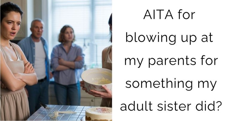 AITA for blowing up at my parents for something my adult sister did?