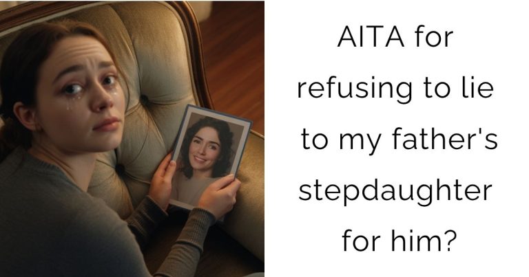 AITA for refusing to lie to my father’s stepdaughter for him?