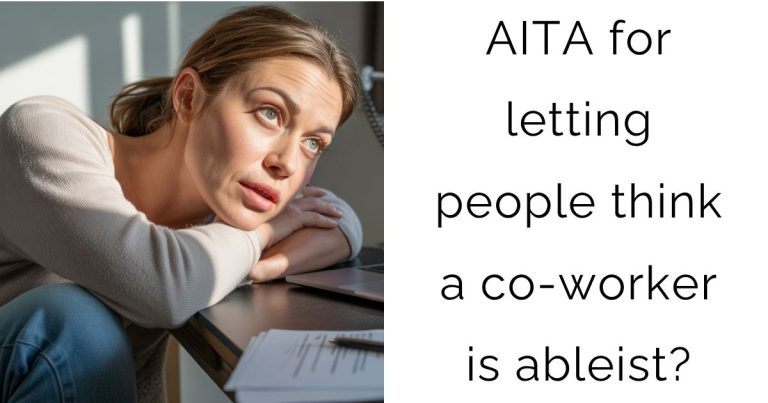 AITA for letting people think a co-worker is ableist?
