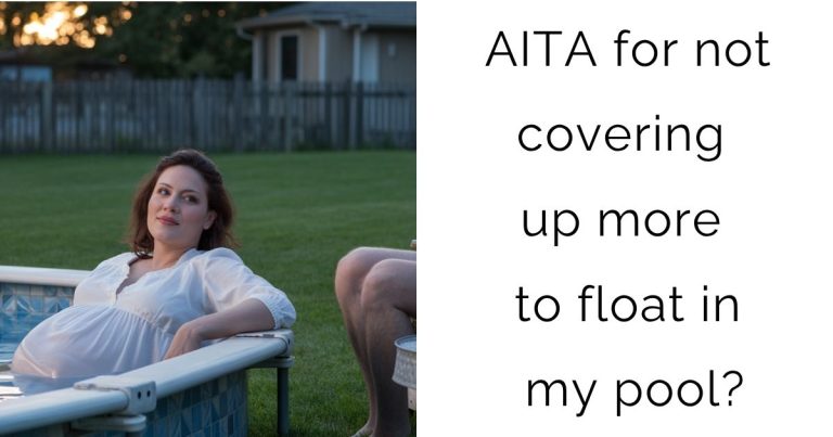 AITA for not covering up more to float in my pool?
