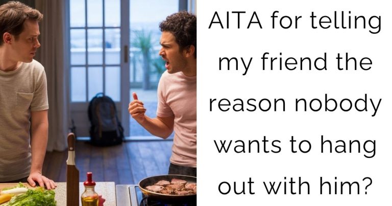 AITA for telling my friend the reason nobody wants to hang out with him?