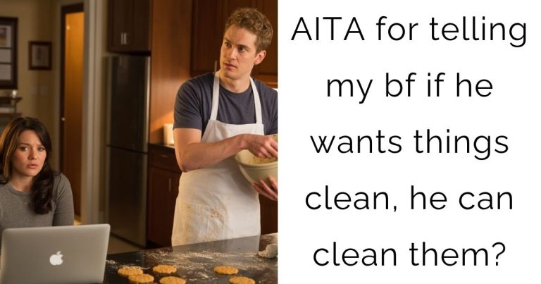 AITA for telling my bf if he wants things clean, he can clean them?