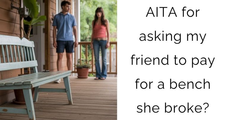 AITA for asking my friend to pay for a bench she broke?