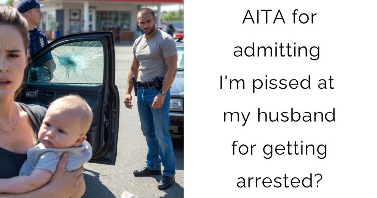 AITA for admitting I’m pissed at my husband for getting arrested?