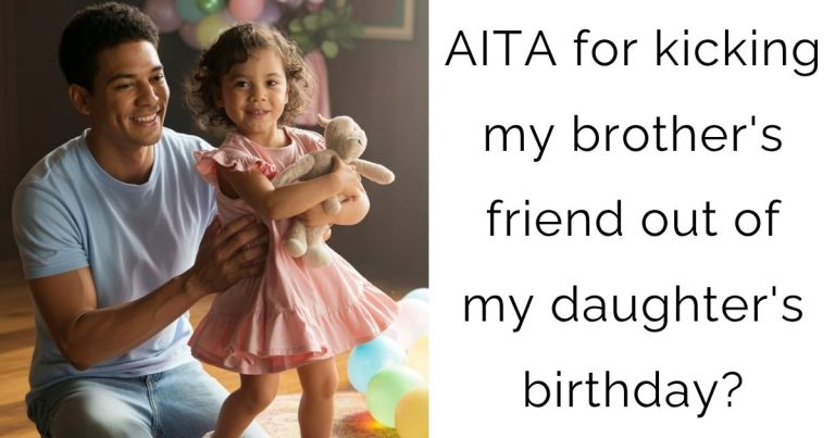 AITA for kicking my brother’s friend out of my daughter’s birthday?