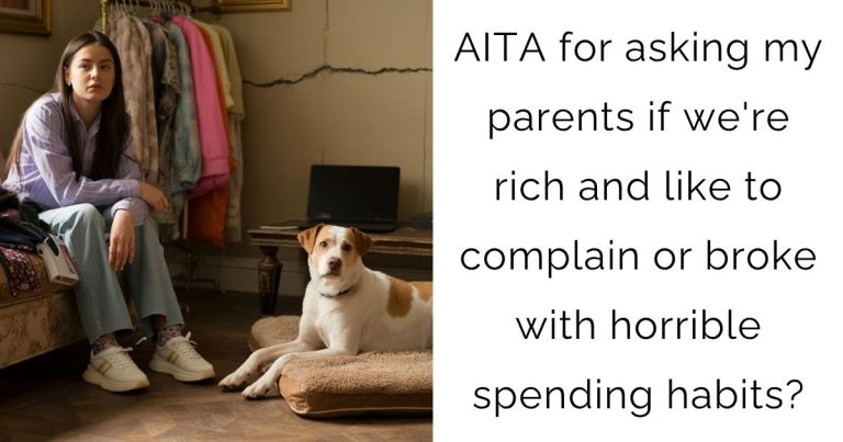 AITA for asking my parents if we’re rich and like to complain or broke with horrible spending habits?