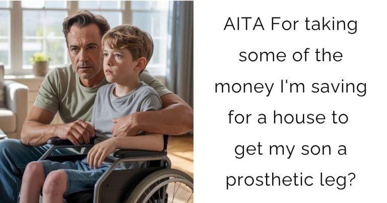 AITA For taking some of the money I’m saving for a house to get my son a prosthetic leg?