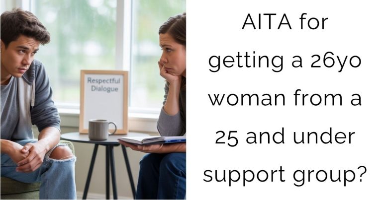 AITA for getting a 26yo woman from a 25 and under support group?