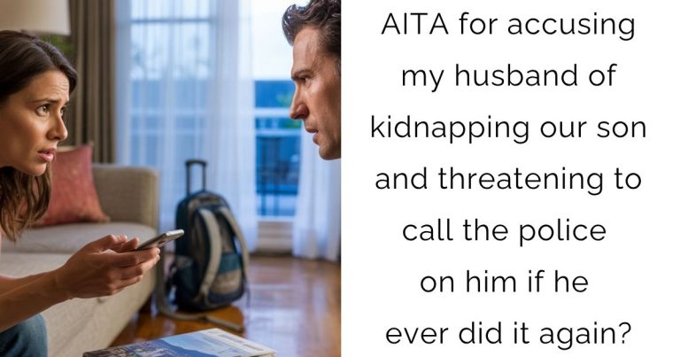 AITA for accusing my husband of kidnapping our son and threatening to call the police on him if he ever did it again?