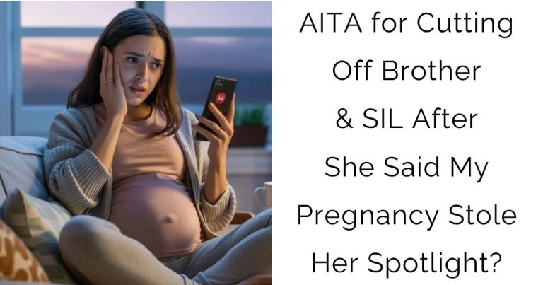 AITA for Cutting Off Brother & SIL After She Said My Pregnancy Stole Her Spotlight?