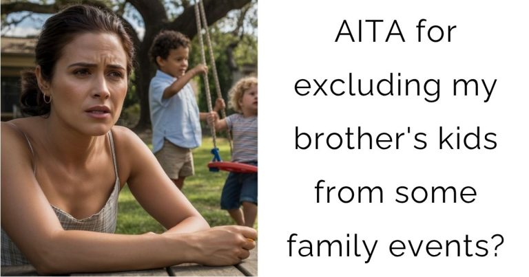 AITA for excluding my brother’s kids from some family events?