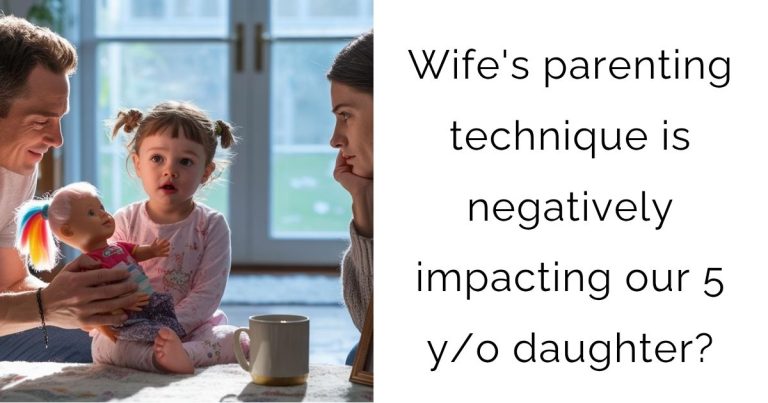 Wife’s parenting technique is negatively impacting our 5 y/o daughter?