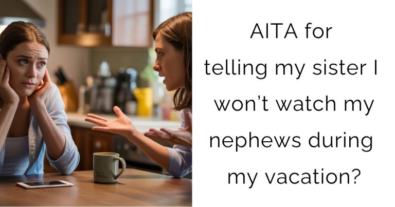 AITA for telling my sister I won’t watch my nephews during my vacation?