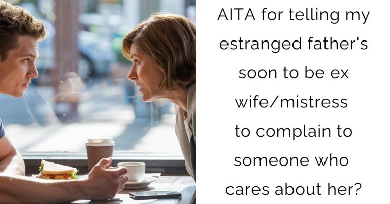 AITA for telling my estranged father’s soon to be ex wife/mistress to complain to someone who cares about her?