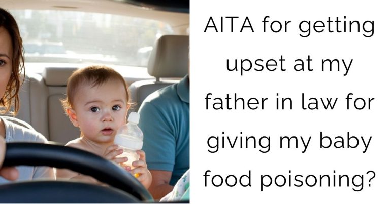 AITA for getting upset at my father in law for giving my baby food poisoning?