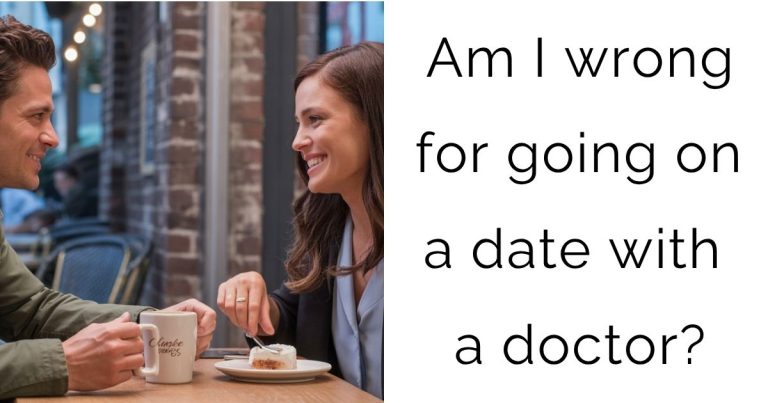 Am I wrong for going on a date with a doctor?