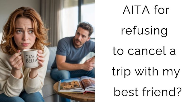 AITA for refusing to cancel a trip with my best friend?