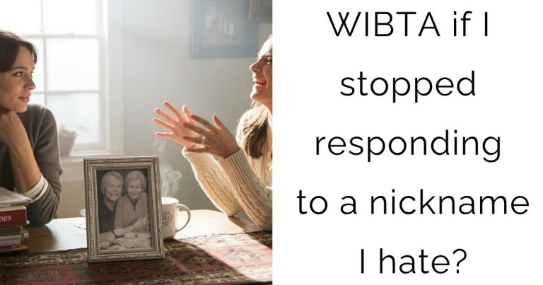 WIBTA if I stopped responding to a nickname I hate?