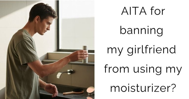 AITA for banning my girlfriend from using my moisturizer?