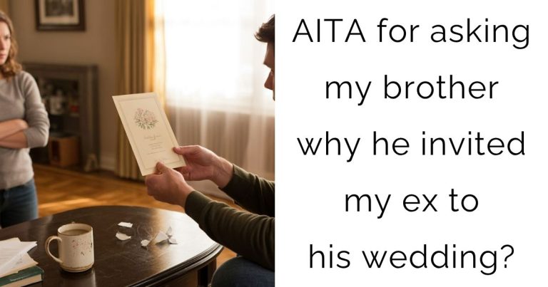 AITA for asking my brother why he invited my ex to his wedding?