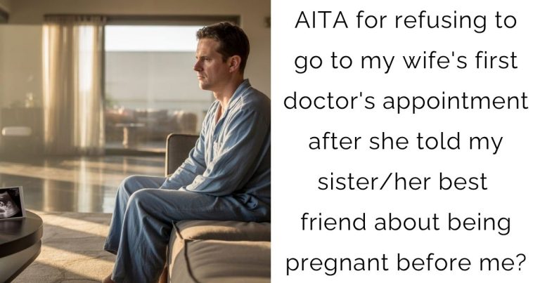AITA for refusing to go to my wife’s first doctor’s appointment after she told my sister/her best friend about being pregnant before me?