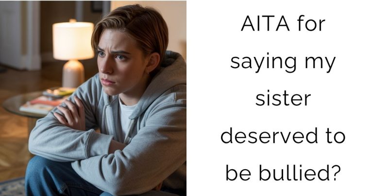 AITA for saying my sister deserved to be bullied?