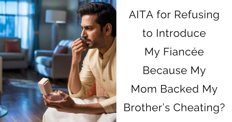 AITA for Refusing to Introduce My Fiancée Because My Mom Backed My Brother’s Cheating?