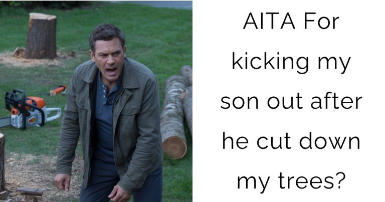 AITA For kicking my son out after he cut down my trees?